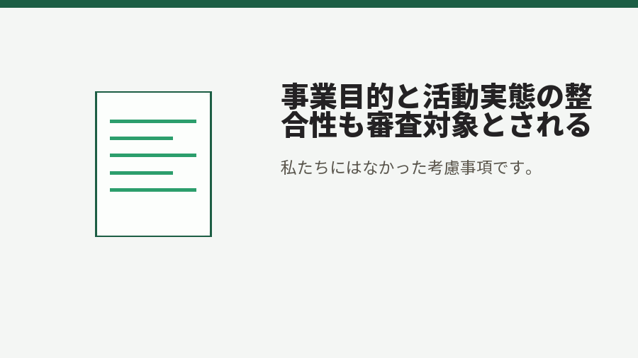 事業目的と活動実態の整合性も審査対象とされる
