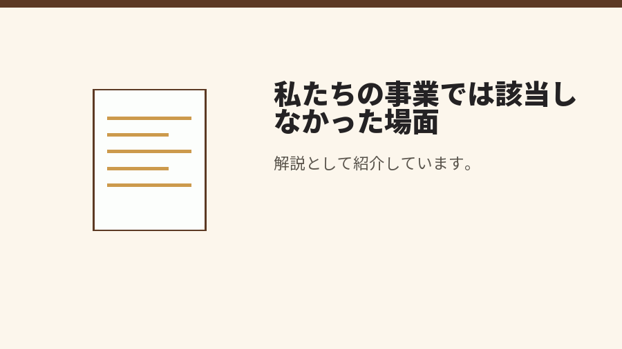 私たちの事業では該当しなかった場面